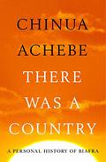 There Was a Country: A Personal History of Biafra by Chinua Achebe