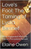 Love's Fool: The Taming of Lydia Bennet: What Happened After Mr. Darcy's Persistent Pursuit by Elaine Owen