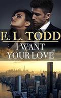 I Want Your Love by E. L. Todd