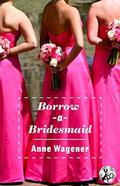 Borrow-A-Bridesmaid by Anne Wagener