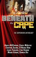 Beneath the Cape: The Superhero Anthology: Benefiting the Wounded Warrior Project by Cheryl McIntyre