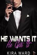 He Wants It, He Gets It (He Wants It #1) by Kira Ward