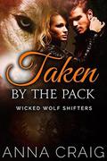 Taken By The Pack (Wicked Wolf Shifters #3) by Anna Craig