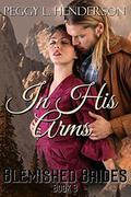 In His Arms: Blemished Brides Book 3 by Peggy L Henderson