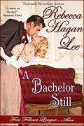 A Bachelor Still (Free Fellows League #5) by Rebecca Hagan Lee