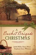 A Basket Brigade Christmas: Three Women, Three Love Stories, One Country Divided by Stephanie Grace Whitson