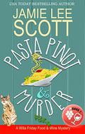 Pasta Pinot & Murder (Willa Friday Food & Wine Mystery #1) by Jamie Lee Scott