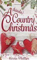 A (kinda) Country Christmas (A Romance(ish) Novella #1) by Krista Phillips