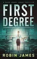First Degree (Cass Leary Legal Thriller #7) by Robin James