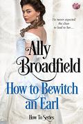 How to Bewitch an Earl (How To #2) by Ally Broadfield