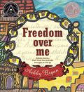 Freedom Over Me: Eleven Slaves, Their Lives and Dreams Brought to Life by Ashley Bryan by Ashley Bryan