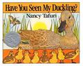 Have You Seen My Duckling? by Nancy Tafuri