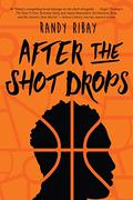 After the Shot Drops by Randy Ribay