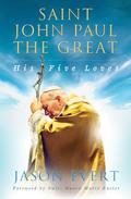 Saint John Paul the Great: His Five Loves by Jason Evert