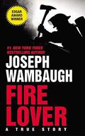 Fire Lover: A True Story by Joseph Wambaugh