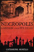 Necropolis: London and Its Dead (Catharine Arnold's London #1) by Catharine Arnold