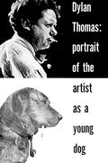 Portrait of the Artist as a Young Dog by Dylan Thomas