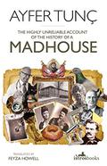 The Highly Unreliable Account of the History of a Madhouse by Ayfer Tunç