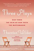 Three Plays: Our Town / The Skin of Our Teeth / The Matchmaker by Thornton Wilder