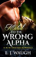 Mated to the Wrong Alpha by E.J. Waugh