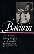 James Baldwin : Collected Essays : Notes of a Native Son / Nobody Knows My Name / The Fire Next Time / No Name in the Street / The Devil Finds Work / Other Essays by James Baldwin