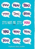It's Not Me, It's You by Stephanie Kate Strohm