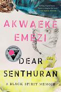 Dear Senthuran: A Black Spirit Memoir by Akwaeke Emezi