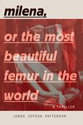 Milena, or The Most Beautiful Femur in the World by Jorge Zepeda Patterson