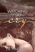 Watching the Sky Cry by J.B. Hartnett
