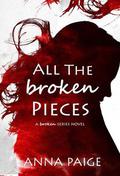 All the Broken Pieces (Broken, #3) by Anna Paige