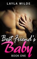 BEST FRIEND'S BABY (BEST FRIEND'S BABY #1) by Layla Wilde