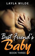BEST FRIEND'S BABY (BEST FRIEND'S BABY #3) by Layla Wilde