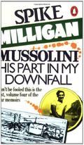 Mussolini: His Part In My Downfall (War Memoirs #4) by Spike Milligan