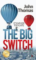 The Big Switch: It's never too late by John Thomas