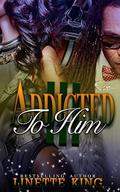 ADDICTED TO HIM 3 by Linette King