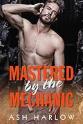 Mastered by the Mechanic by Ash Harlow