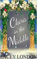Clara in the Middle: A florist, a proposition and the mother-in-law from hell. by Lacey London