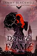 A Dance Like Flame (Of Magic & Machine #1) by Tammy Blackwell