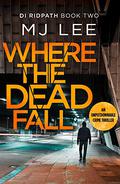 Where The Dead Fall (DI Ridpath #2) by M.J. Lee