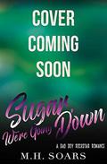 Sugar, We're Going Down by M.H. Soars