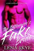 The Billionaire's FAKE Bride: A Sexy Billionaire Romance Novel by Lena Skye