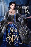 Wed to a Spy (An All the Queen's Spies #1) by Sharon Cullen