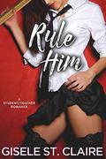 Rule Him: A virgin student/teacher forbidden romance by Gisele St. Claire