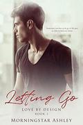Letting Go (Love By Design #1) by Morningstar Ashley