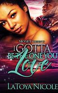 I Gotta Be The One You Love by Latoya Nicole
