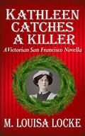 Kathleen Catches a Killer (A Victorian San Francisco Mystery #5.1) by M. Louisa Locke