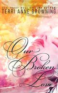 Our Broken Love by Terri Anne Browning