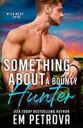 Something About a Bounty Hunter by Em Petrova