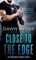 Close to the Edge (Unbroken Heroes #5) by Dawn Ryder