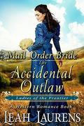 Mail Order Bride : The Accidental Outlaw  (Ladies of The Frontier)  (A Western Romance Book) by Leah Laurens